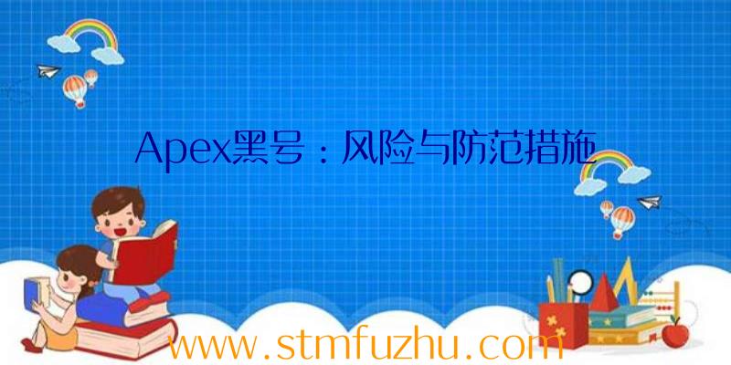 Apex黑号：风险与防范措施