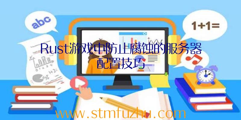 Rust游戏中防止腐蚀的服务器配置技巧