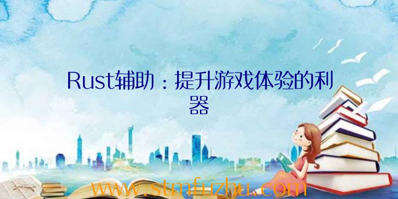 Rust辅助：提升游戏体验的利器