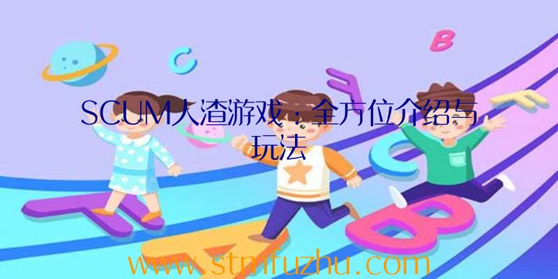SCUM人渣游戏：全方位介绍与玩法