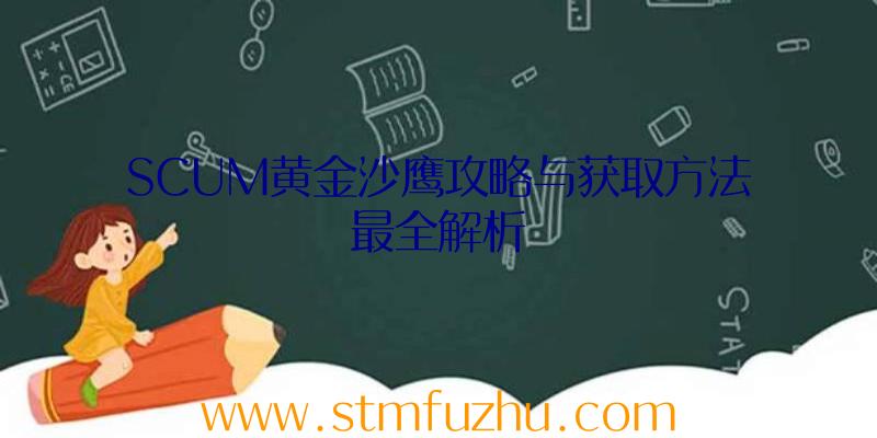 SCUM黄金沙鹰攻略与获取方法最全解析