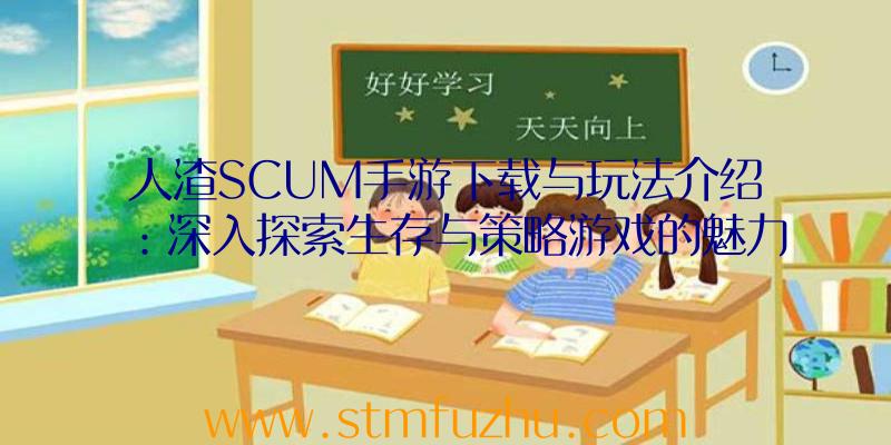 人渣SCUM手游下载与玩法介绍：深入探索生存与策略游戏的魅力