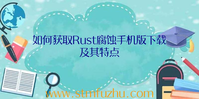 如何获取Rust腐蚀手机版下载及其特点