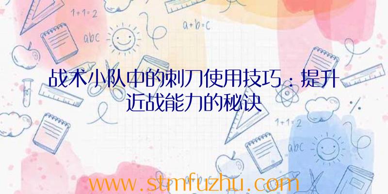 战术小队中的刺刀使用技巧：提升近战能力的秘诀