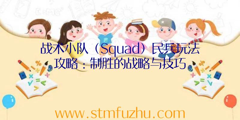 战术小队（Squad）民兵玩法攻略：制胜的战略与技巧