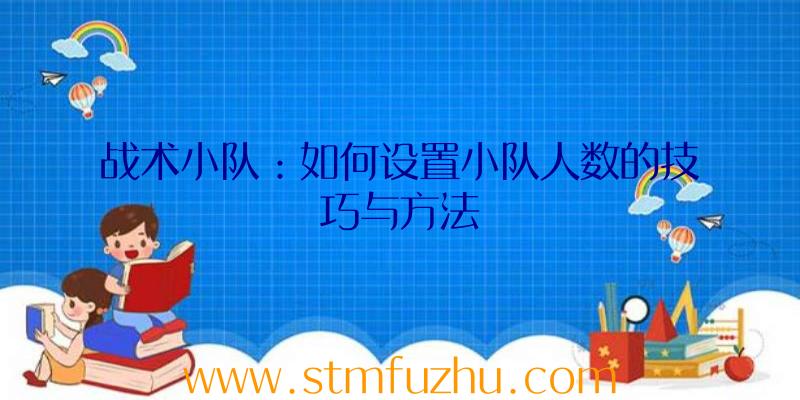 战术小队：如何设置小队人数的技巧与方法