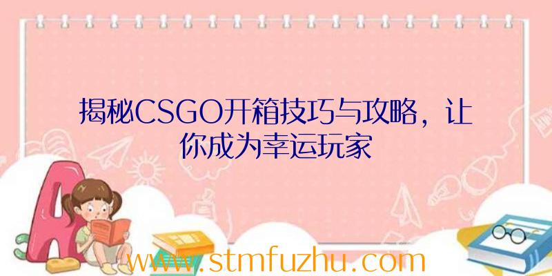 揭秘CSGO开箱技巧与攻略，让你成为幸运玩家