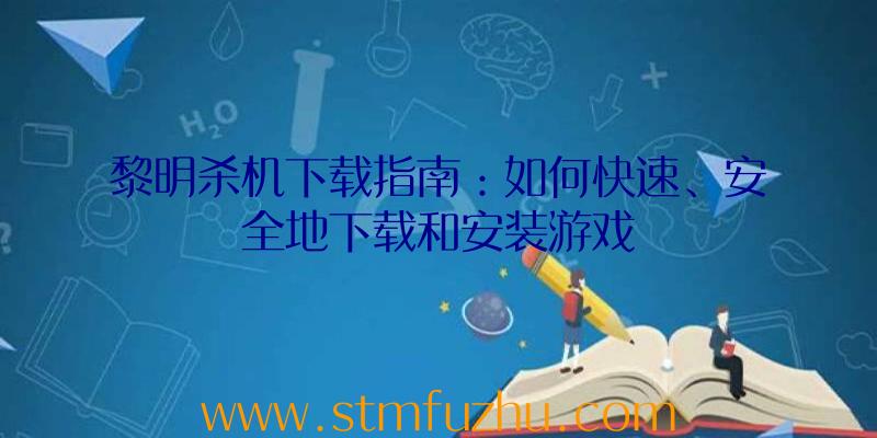 黎明杀机下载指南：如何快速、安全地下载和安装游戏