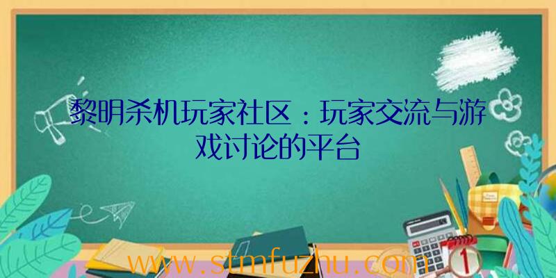 黎明杀机玩家社区：玩家交流与游戏讨论的平台
